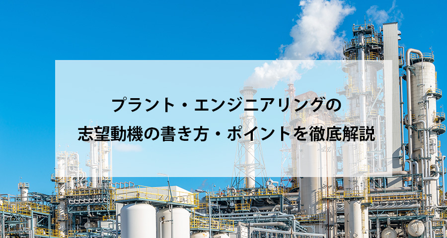 プラントエンジニアリングの志望動機の書き方・ポイントを徹底解説
