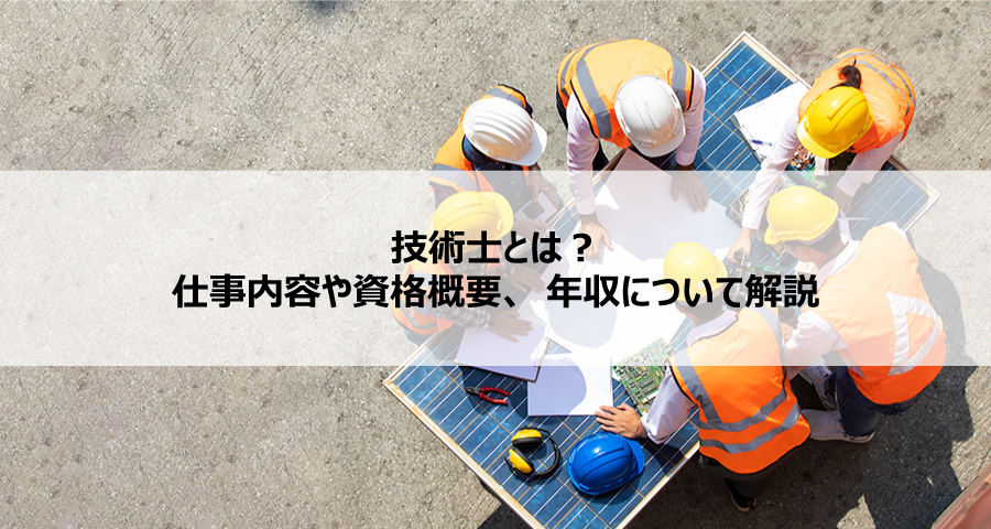 技術士とは？仕事内容や資格概要、年収について解説