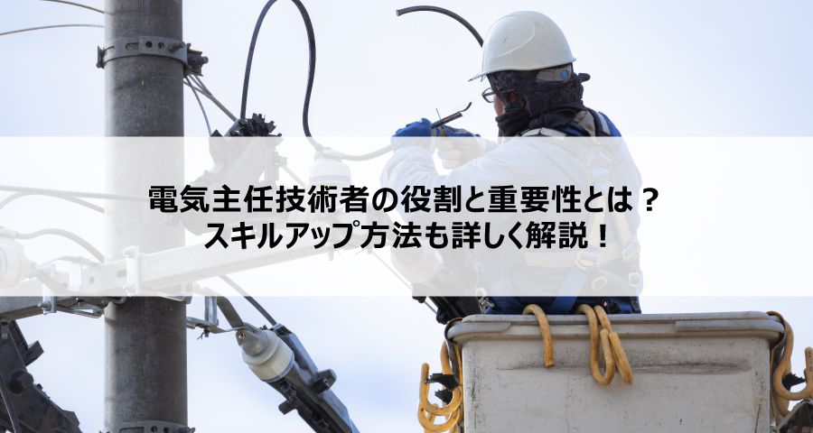 電気主任技術者の役割と重要性とは?スキルアップ方法も詳しく解説