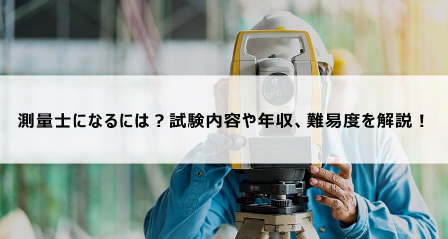 測量士になるには？試験内容や年収、難易度を解説！