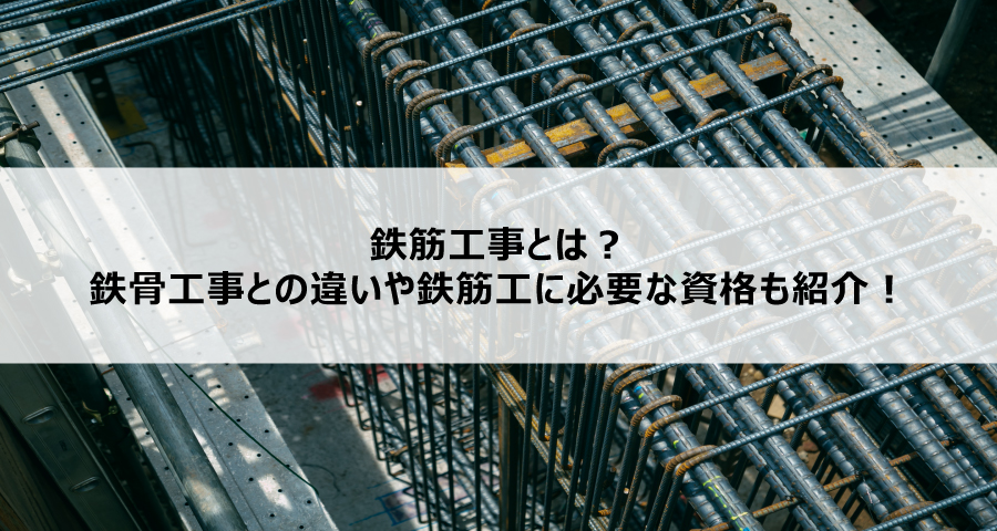 鉄筋工事とは?鉄骨工事との違いや鉄筋工に必要な資格も紹介