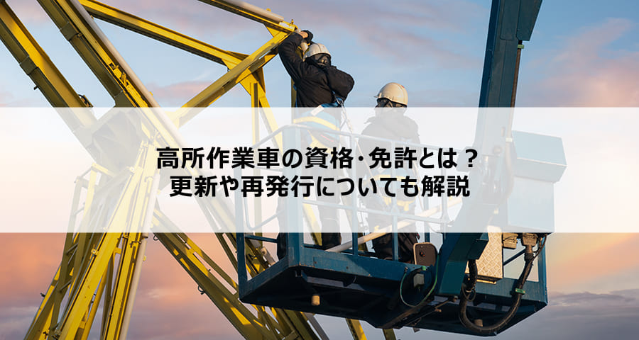 高所作業車の資格・免許とは？更新や再発行についても解説【ConMaga