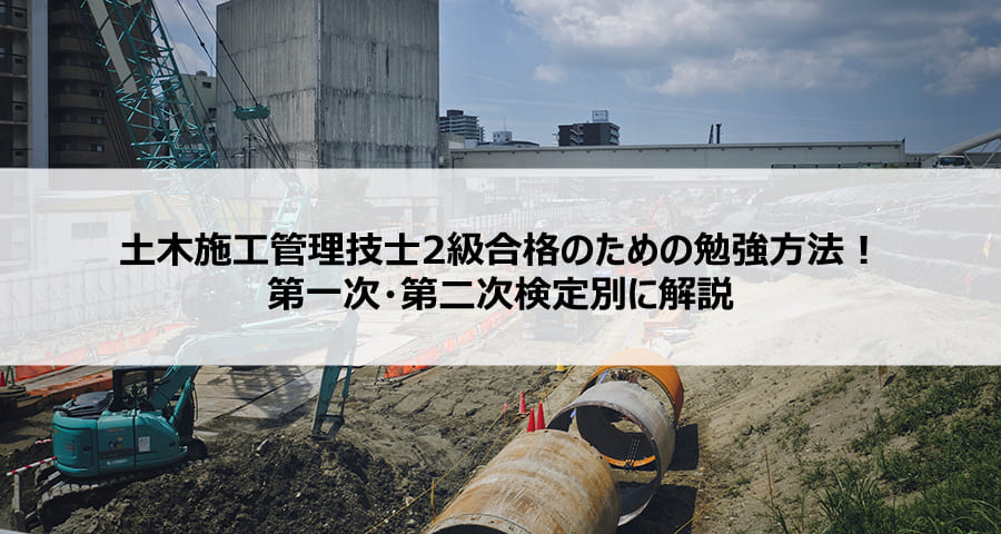 土木施工管理技士2級合格のための勉強方法！第一次・第二次検定別に解説