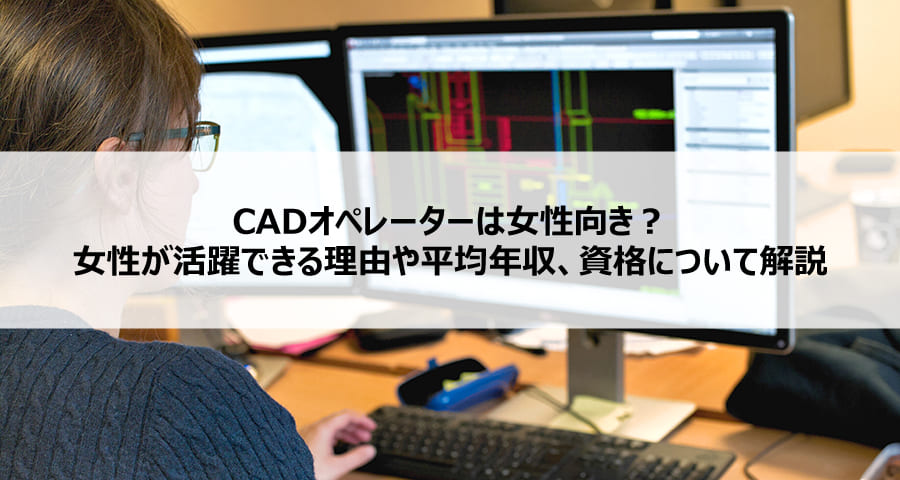 Cadオペレーターは女性向き 女性が活躍できる理由や平均年収 資格について解説 建設女子部
