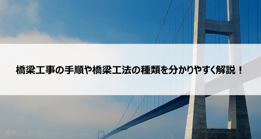 橋梁工事の手順や橋梁工法の種類を分かりやすく解説！【ConMaga