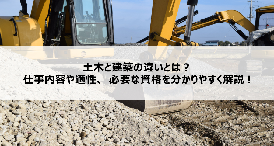 土木と建築の違いとは?仕事内容や適性、必要な資格を分かりやすく解説